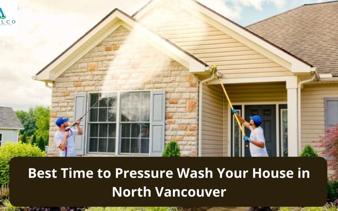 Best Time to Pressure Wash Your House in North Vancouver