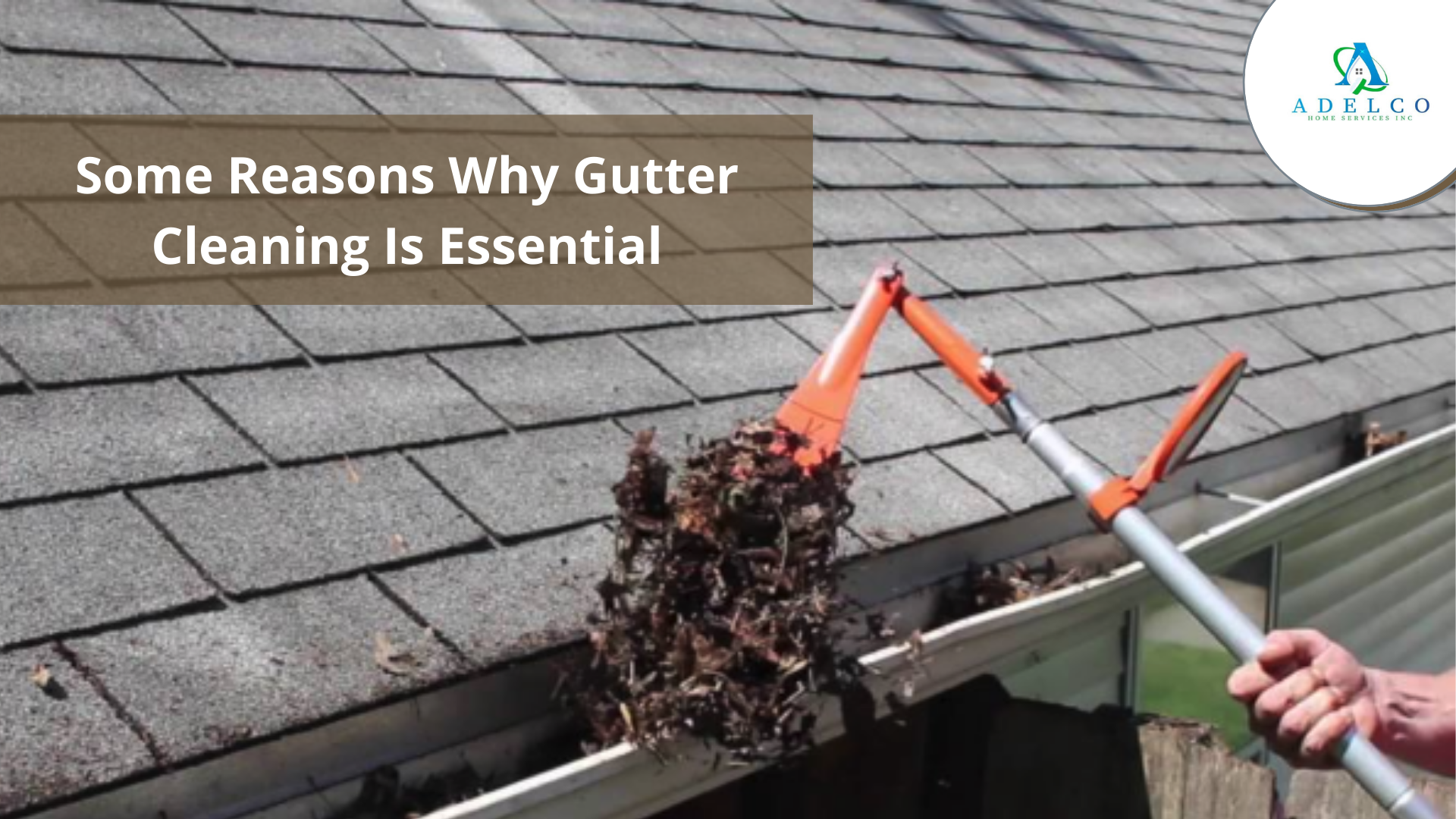 Some Reasons Why Gutter Cleaning Is Essential? - AdelCo Home Services