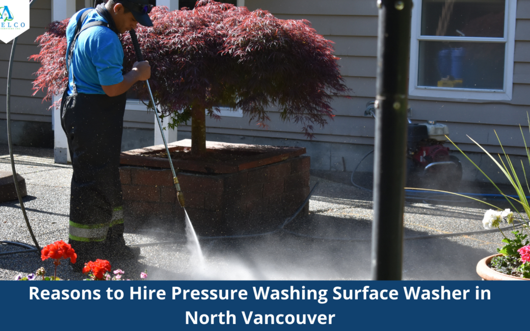 Reasons to Hire Pressure Washing Surface Cleaner in North Vancouver