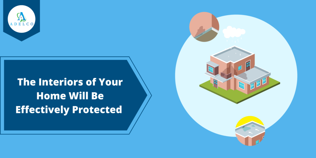 The interiors of your home will be effectively protected