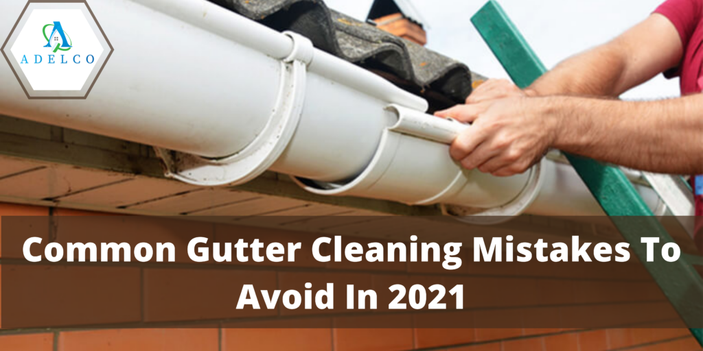 Common Gutter Cleaning Mistakes To Avoid In 2021 - AdelCo Home Services
