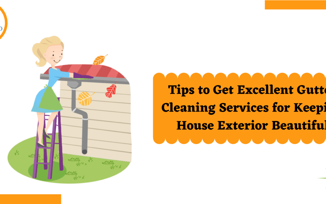 Tips to Get Excellent Gutter Cleaning Services for Keeping House Exterior Beautiful