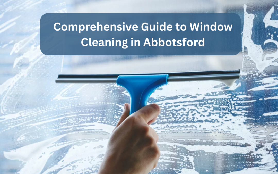 Comprehensive Guide to Window Cleaning in Abbotsford